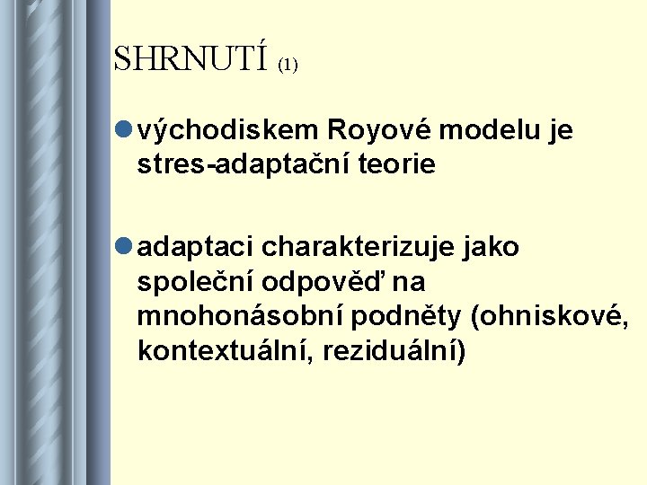 SHRNUTÍ (1) l východiskem Royové modelu je stres-adaptační teorie l adaptaci charakterizuje jako společní