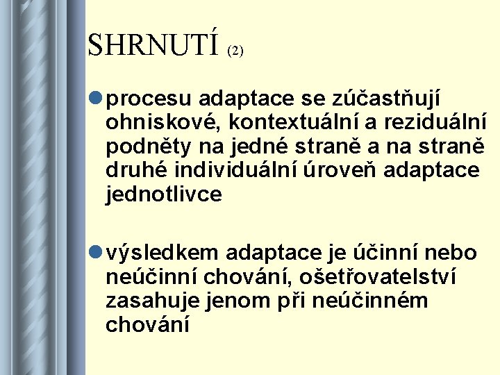 SHRNUTÍ (2) l procesu adaptace se zúčastňují ohniskové, kontextuální a reziduální podněty na jedné