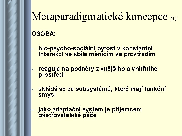 Metaparadigmatické koncepce (1) OSOBA: - bio-psycho-sociální bytost v konstantní interakci se stále měnícím se