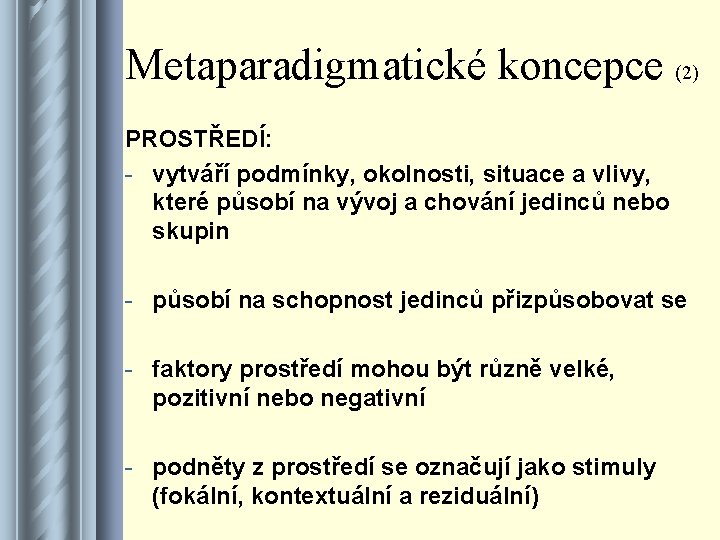 Metaparadigmatické koncepce (2) PROSTŘEDÍ: - vytváří podmínky, okolnosti, situace a vlivy, které působí na