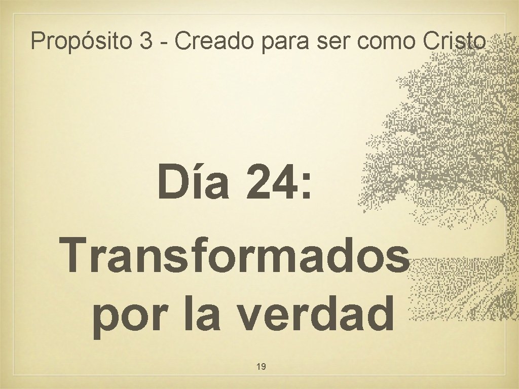 Propósito 3 - Creado para ser como Cristo Día 24: Transformados por la verdad