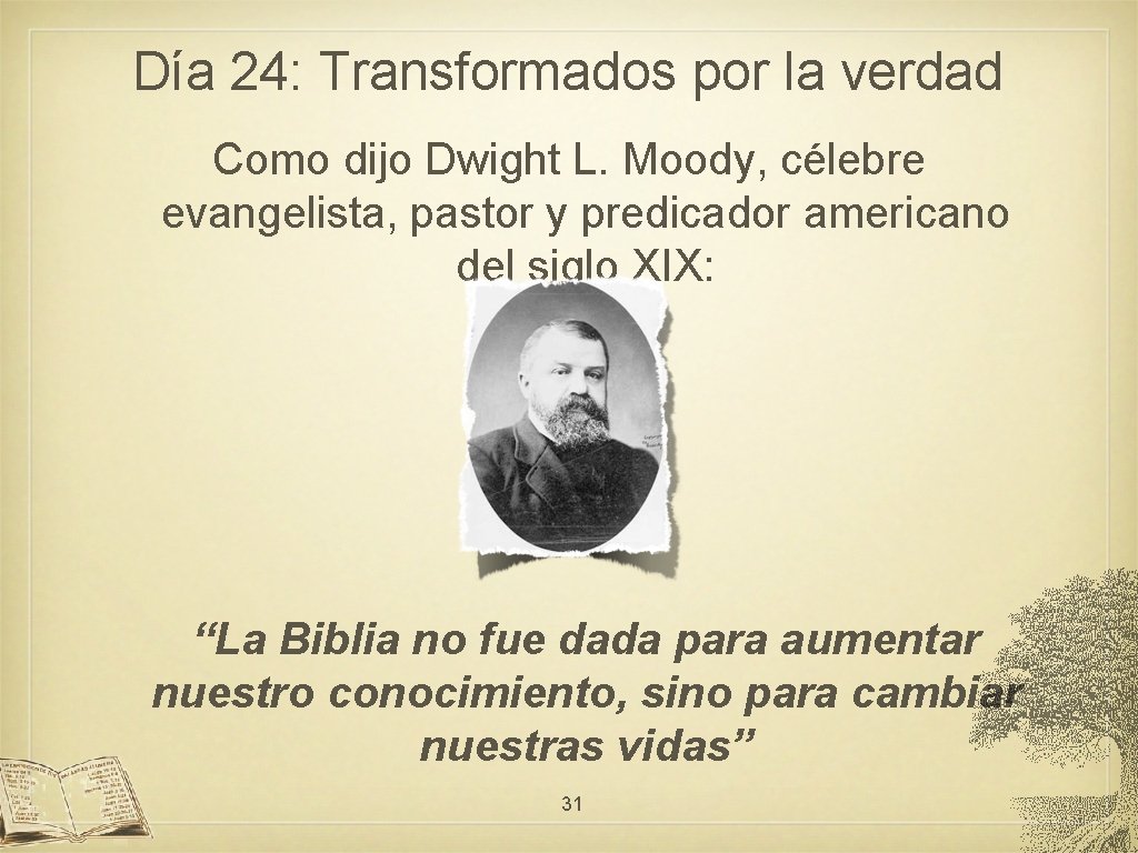 Día 24: Transformados por la verdad Como dijo Dwight L. Moody, célebre evangelista, pastor