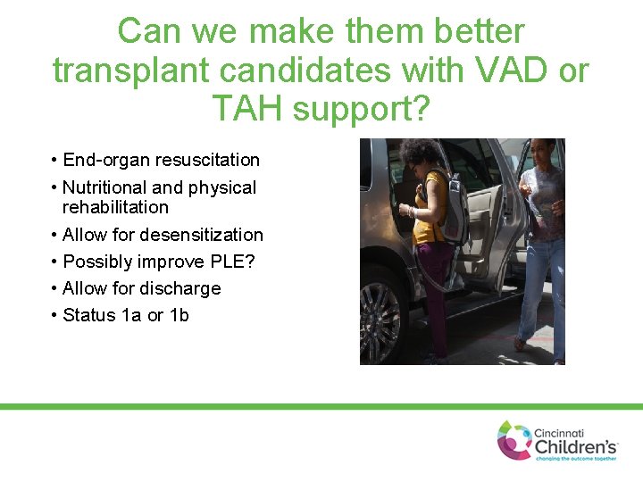 Can we make them better transplant candidates with VAD or TAH support? • End-organ