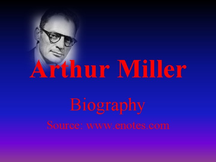 Arthur Miller Biography Source: www. enotes. com 