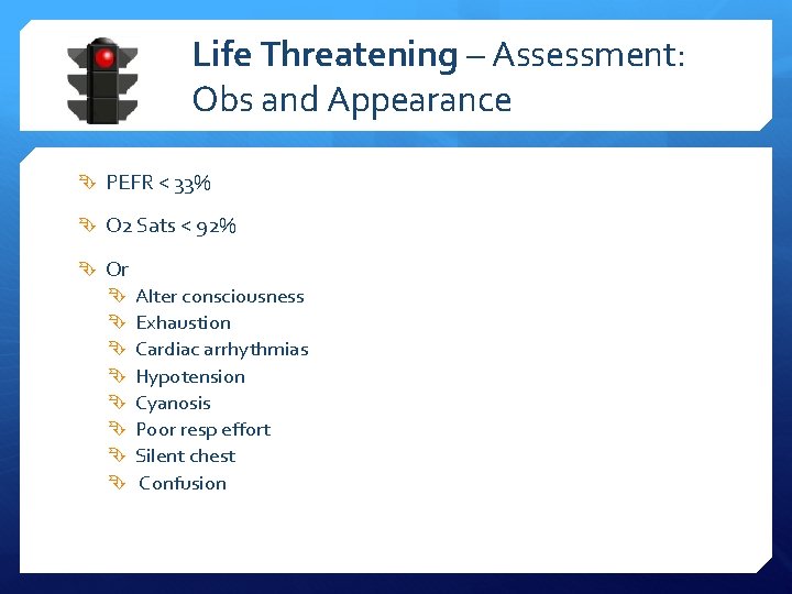 Life Threatening – Assessment: Obs and Appearance PEFR < 33% O 2 Sats <