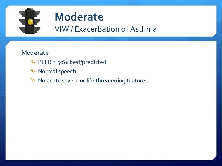 Moderate VIW / Exacerbation of Asthma Moderate PEFR > 50% best/predicted Normal speech No