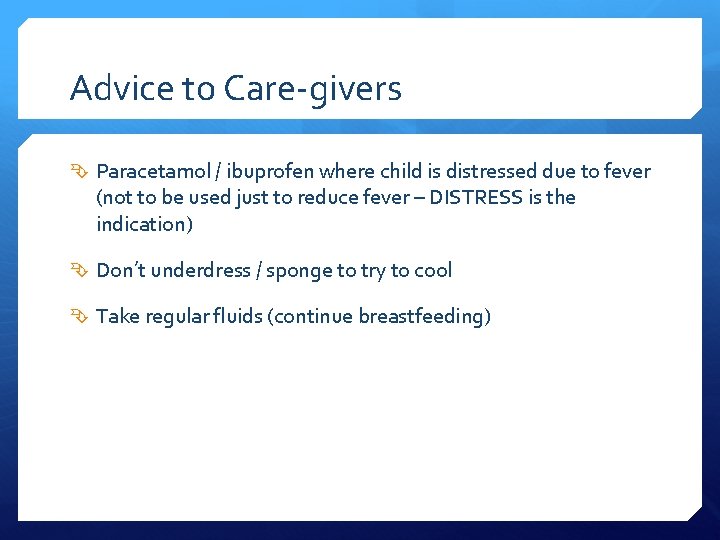 Advice to Care-givers Paracetamol / ibuprofen where child is distressed due to fever (not