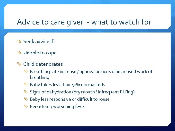 Advice to care giver - what to watch for Seek advice if: Unable to