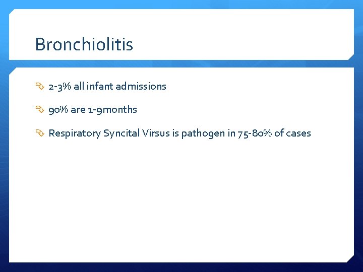 Bronchiolitis 2 -3% all infant admissions 90% are 1 -9 months Respiratory Syncital Virsus