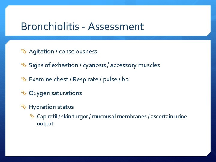 Bronchiolitis - Assessment Agitation / consciousness Signs of exhastion / cyanosis / accessory muscles