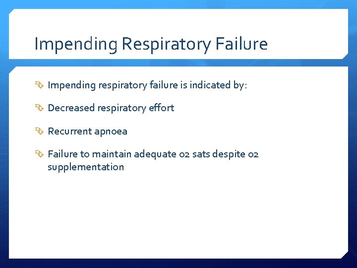 Impending Respiratory Failure Impending respiratory failure is indicated by: Decreased respiratory effort Recurrent apnoea