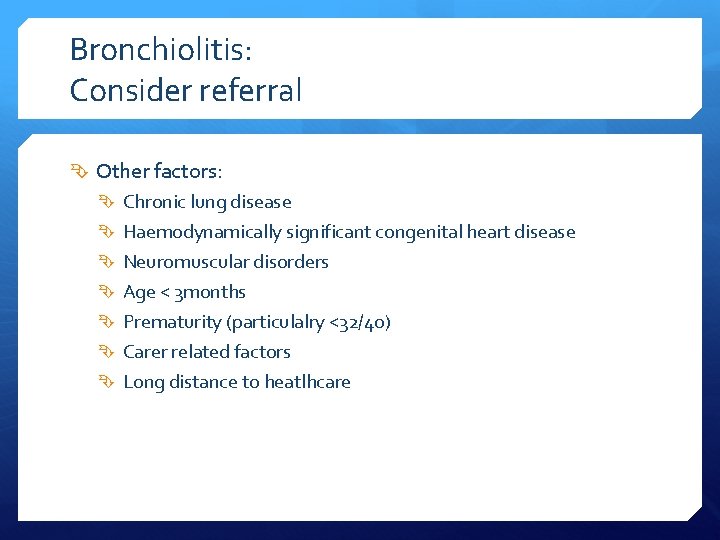 Bronchiolitis: Consider referral Other factors: Chronic lung disease Haemodynamically significant congenital heart disease Neuromuscular