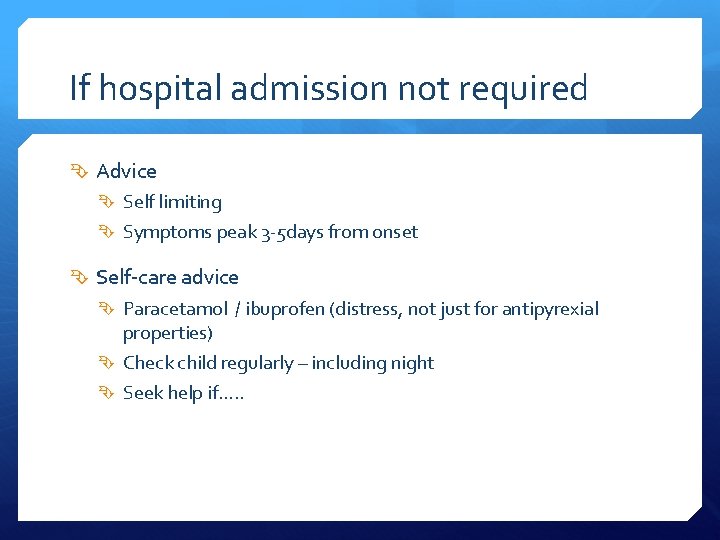 If hospital admission not required Advice Self limiting Symptoms peak 3 -5 days from