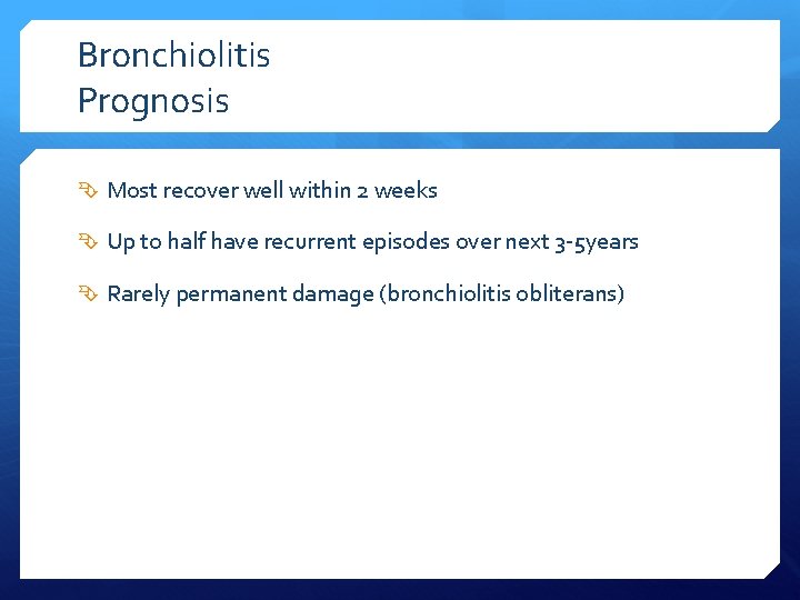 Bronchiolitis Prognosis Most recover well within 2 weeks Up to half have recurrent episodes
