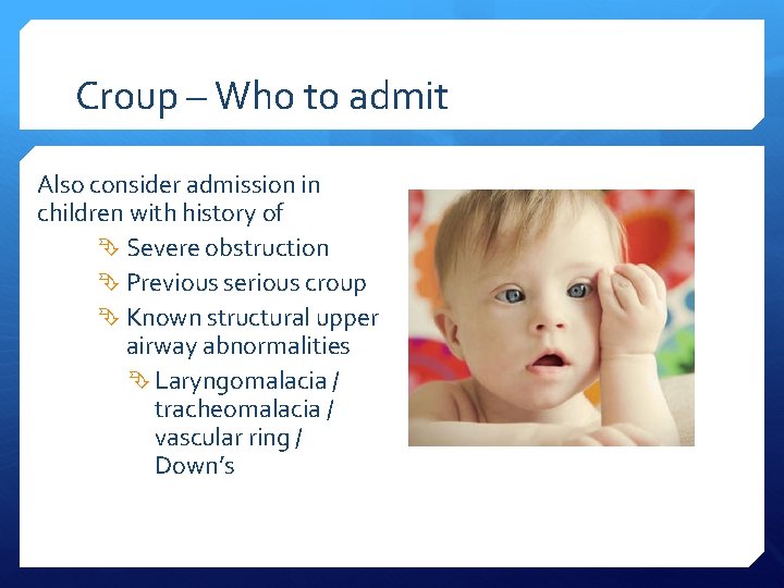Croup – Who to admit Also consider admission in children with history of Severe