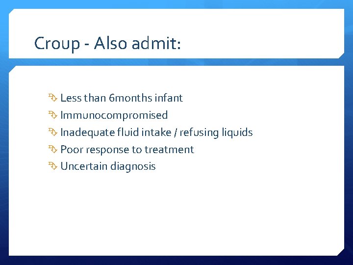 Croup - Also admit: Less than 6 months infant Immunocompromised Inadequate fluid intake /