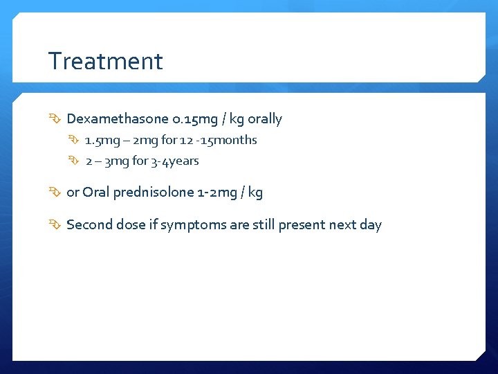Treatment Dexamethasone 0. 15 mg / kg orally 1. 5 mg – 2 mg