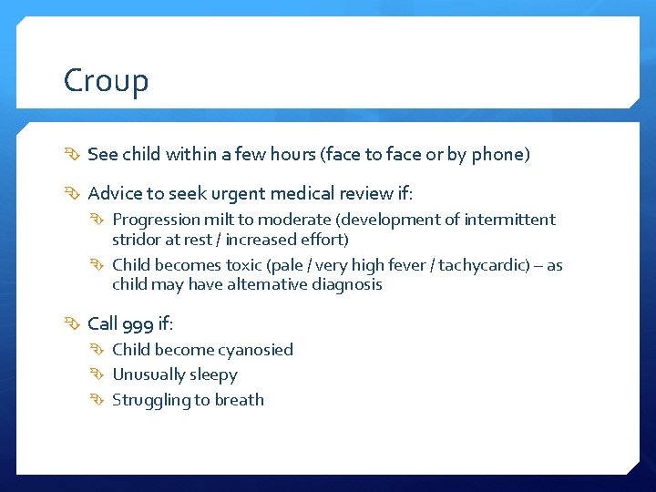 Croup See child within a few hours (face to face or by phone) Advice