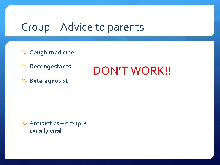 Croup – Advice to parents Cough medicine Decongestants Beta-agnosist Antibiotics – croup is usually