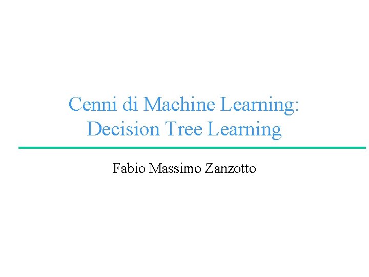 Cenni di Machine Learning: Decision Tree Learning Fabio Massimo Zanzotto 