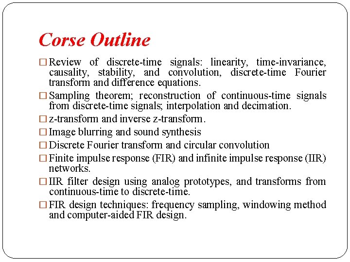 Corse Outline � Review of discrete-time signals: linearity, time-invariance, causality, stability, and convolution, discrete-time