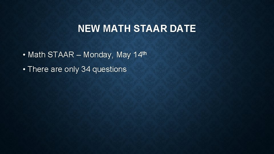NEW MATH STAAR DATE • Math STAAR – Monday, May 14 th • There