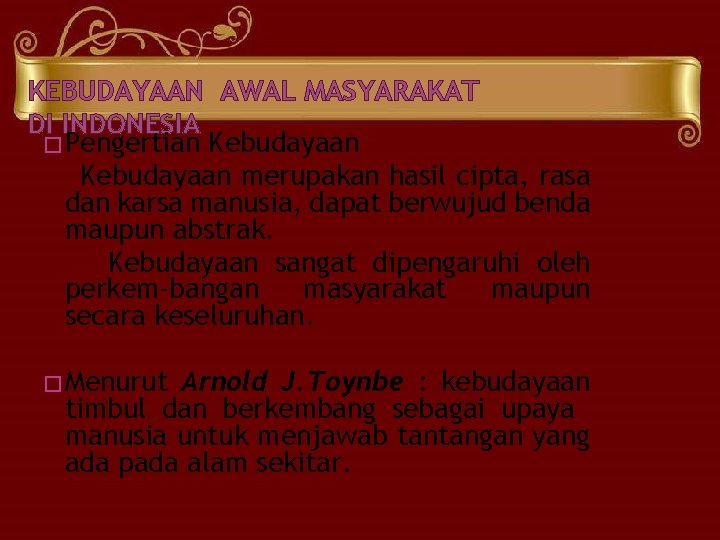 KEBUDAYAAN AWAL MASYARAKAT DI INDONESIA �Pengertian Kebudayaan merupakan hasil cipta, rasa dan karsa manusia,