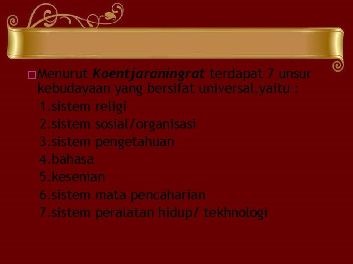 �Menurut Koentjaraningrat terdapat 7 unsur kebudayaan yang bersifat universal, yaitu : 1. sistem religi