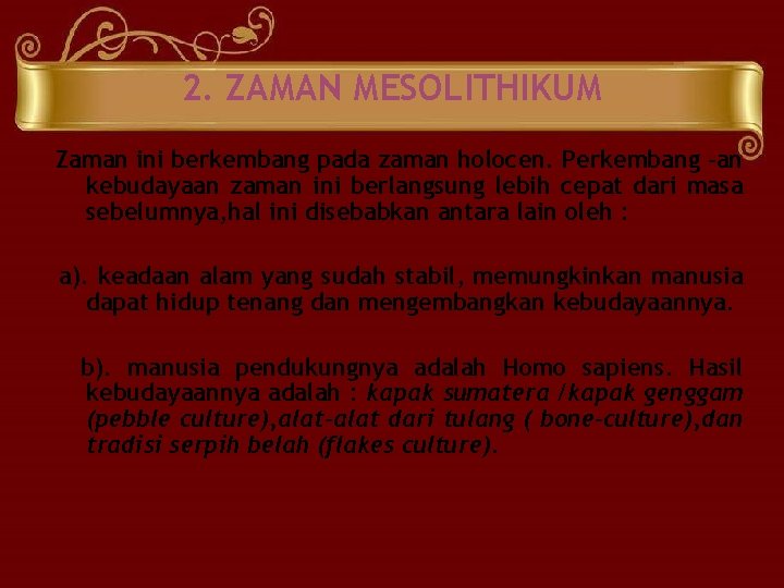 2. ZAMAN MESOLITHIKUM Zaman ini berkembang pada zaman holocen. Perkembang -an kebudayaan zaman ini