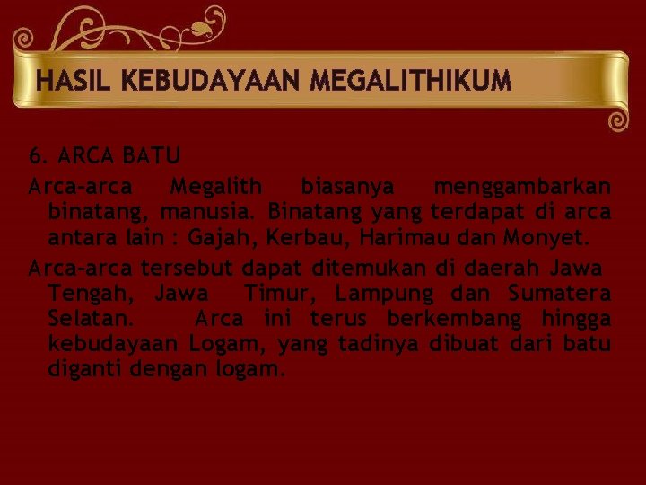 HASIL KEBUDAYAAN MEGALITHIKUM 6. ARCA BATU Arca-arca Megalith biasanya menggambarkan binatang, manusia. Binatang yang