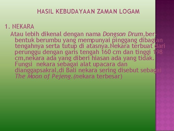 HASIL KEBUDAYAAN ZAMAN LOGAM 1. NEKARA Atau lebih dikenal dengan nama Dongson Drum, berbentuk