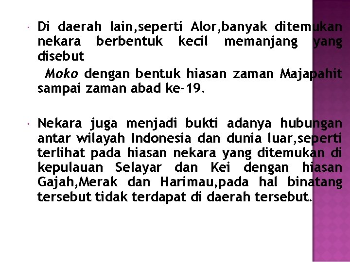  Di daerah lain, seperti Alor, banyak ditemukan nekara berbentuk kecil memanjang yang disebut