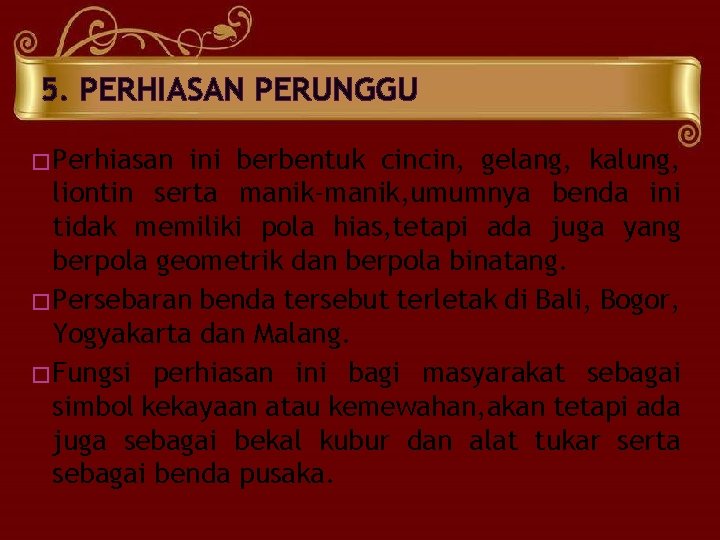 5. PERHIASAN PERUNGGU �Perhiasan ini berbentuk cincin, gelang, kalung, liontin serta manik-manik, umumnya benda