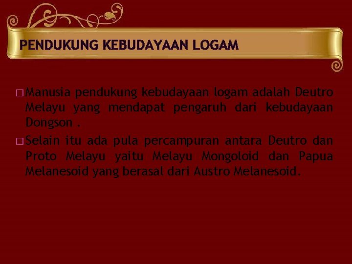 PENDUKUNG KEBUDAYAAN LOGAM � Manusia pendukung kebudayaan logam adalah Deutro Melayu yang mendapat pengaruh