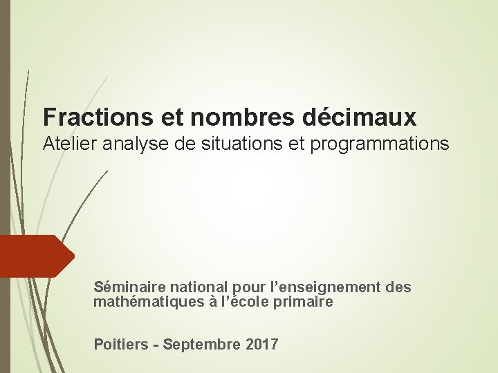 Fractions et nombres décimaux Atelier analyse de situations et programmations Séminaire national pour l’enseignement