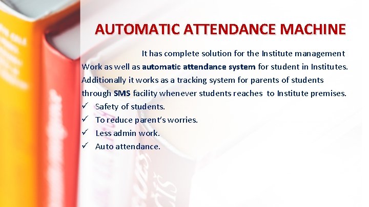 AUTOMATIC ATTENDANCE MACHINE It has complete solution for the Institute management Work as well