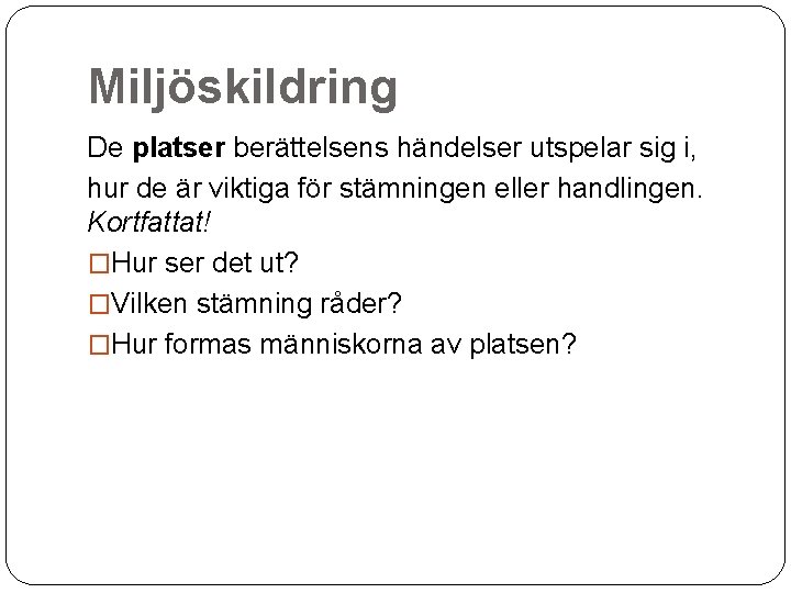 Miljöskildring De platser berättelsens händelser utspelar sig i, hur de är viktiga för stämningen