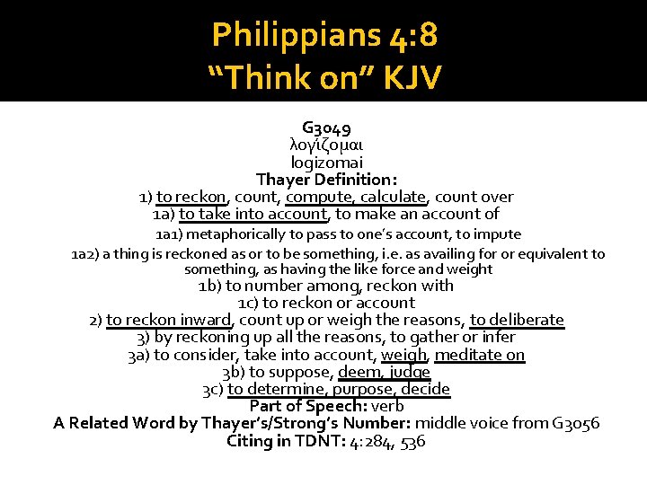 Philippians 4: 8 “Think on” KJV G 3049 λογι ζομαι logizomai Thayer Definition: 1)
