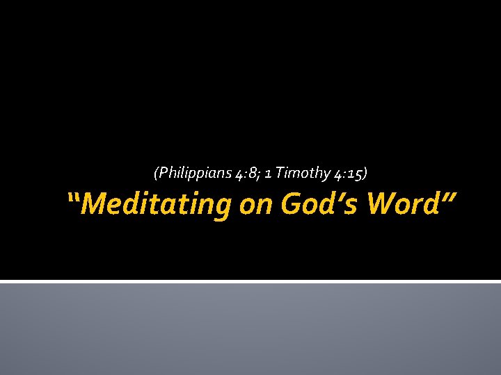 (Philippians 4: 8; 1 Timothy 4: 15) “Meditating on God’s Word” 