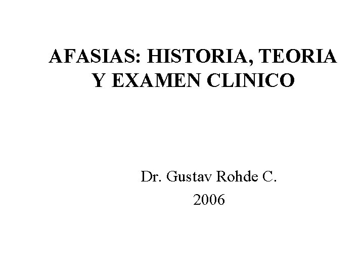 AFASIAS: HISTORIA, TEORIA Y EXAMEN CLINICO Dr. Gustav Rohde C. 2006 