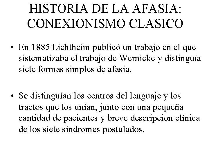 HISTORIA DE LA AFASIA: CONEXIONISMO CLASICO • En 1885 Lichtheim publicó un trabajo en