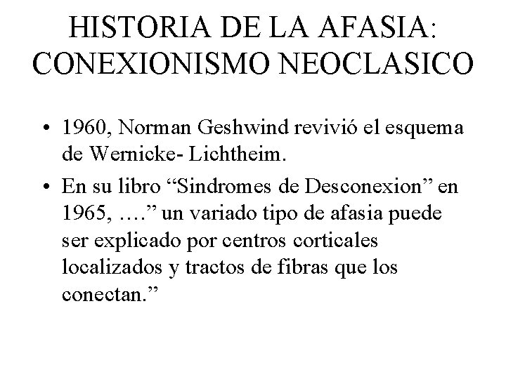 HISTORIA DE LA AFASIA: CONEXIONISMO NEOCLASICO • 1960, Norman Geshwind revivió el esquema de
