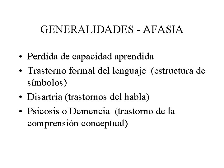 GENERALIDADES - AFASIA • Perdida de capacidad aprendida • Trastorno formal del lenguaje (estructura