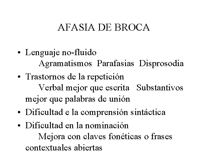 AFASIA DE BROCA • Lenguaje no-fluido Agramatismos Parafasias Disprosodia • Trastornos de la repetición