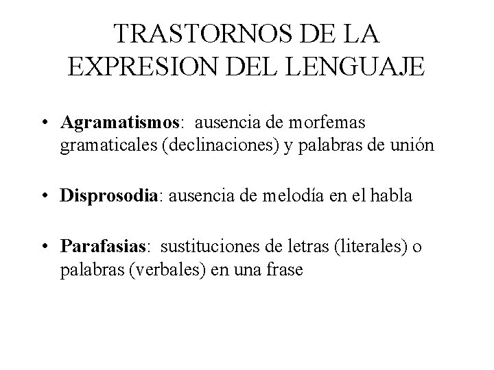 TRASTORNOS DE LA EXPRESION DEL LENGUAJE • Agramatismos: ausencia de morfemas gramaticales (declinaciones) y