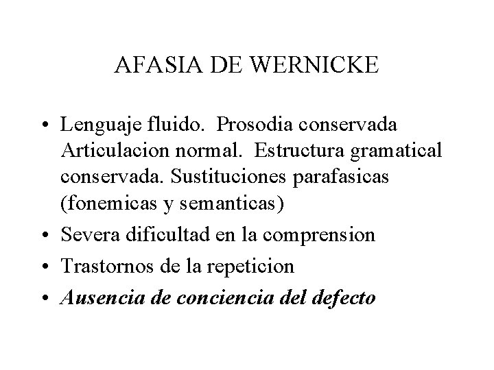 AFASIA DE WERNICKE • Lenguaje fluido. Prosodia conservada Articulacion normal. Estructura gramatical conservada. Sustituciones