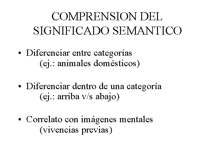 COMPRENSION DEL SIGNIFICADO SEMANTICO • Diferenciar entre categorías (ej. : animales domésticos) • Diferenciar