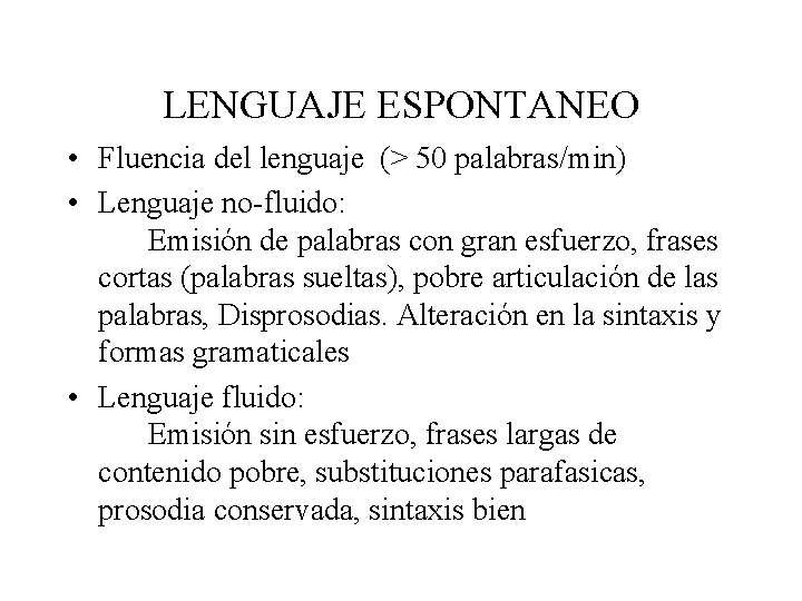 LENGUAJE ESPONTANEO • Fluencia del lenguaje (> 50 palabras/min) • Lenguaje no-fluido: Emisión de