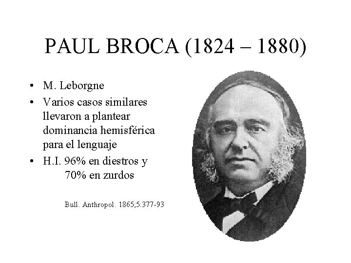 PAUL BROCA (1824 – 1880) • M. Leborgne • Varios casos similares llevaron a