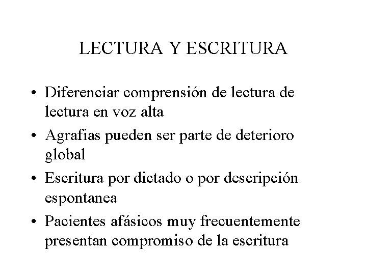 LECTURA Y ESCRITURA • Diferenciar comprensión de lectura en voz alta • Agrafias pueden